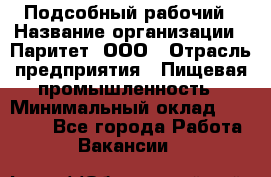 Подсобный рабочий › Название организации ­ Паритет, ООО › Отрасль предприятия ­ Пищевая промышленность › Минимальный оклад ­ 25 000 - Все города Работа » Вакансии   